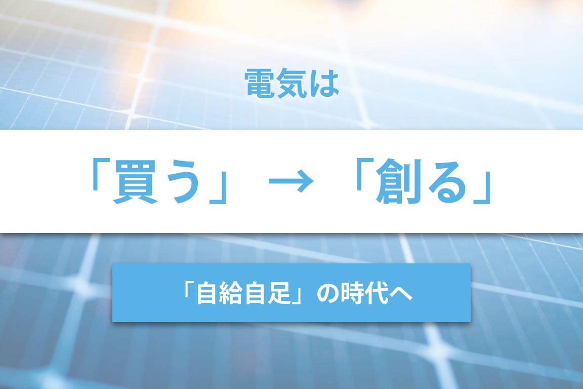 電気は「買う」から「創る」　自給自足の時代へ
